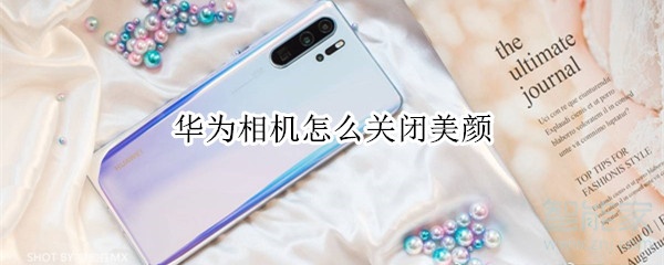 我来分享华为相机关掉美颜怎么设置。