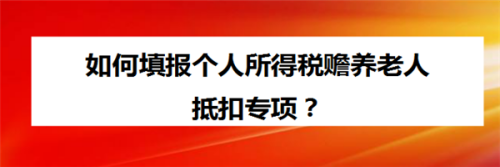 我来分享个人所得税赡养老人抵扣专项怎么填写。