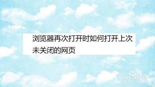 我来分享浏览器再次打开时恢复上次未关闭网页方法图文我来说说。