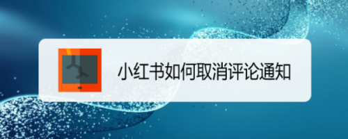 我来分享小红书怎么关闭评论通知。