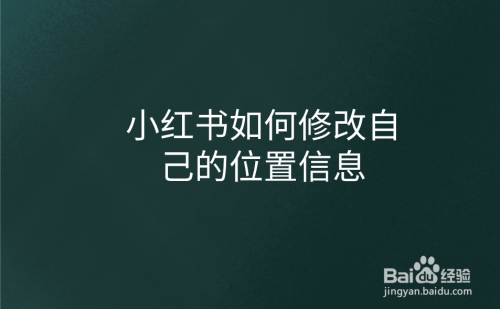 我来分享小红书怎么修改位置信息。