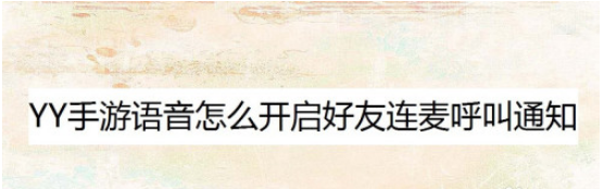 我来分享YY手游语音连麦通知怎么打开。