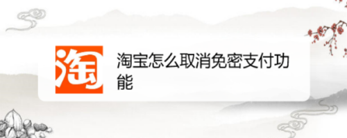 我来说说淘宝如何关掉小额免密支付。