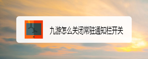 我来说说九游如何关闭常驻通知栏开关。