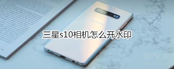我来说说三星s10相机怎么打开水印。