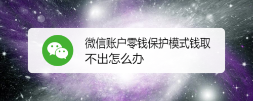 我来说说微信账户零钱保护模式钱取不出如何解决。