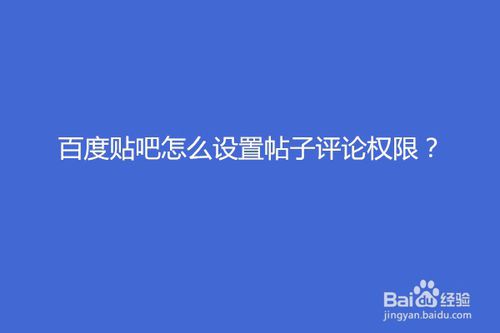 我来说说百度贴吧如何设置帖子评论权限。