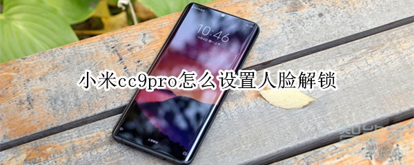我来说说小米cc9pro人脸解锁怎么设置。