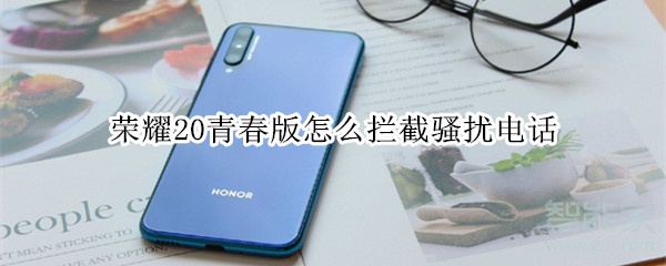 我来说说荣耀20青春版如何拦截骚扰电话。