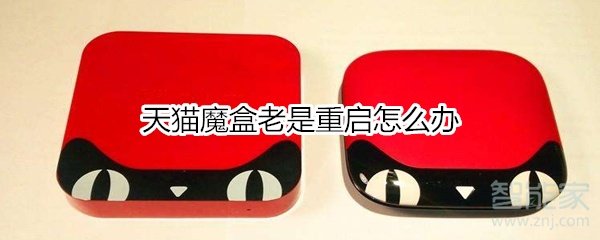 我来说说天猫魔盒老是重启如何处理。