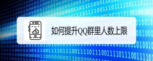 我来说说怎么提升QQ群里人数上限。