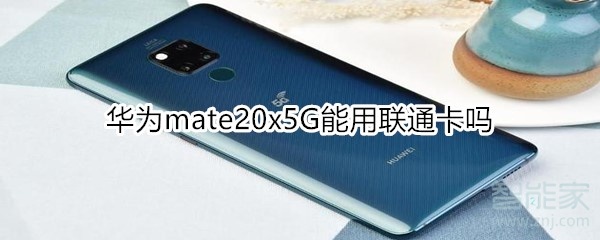 我来说说华为mate20x5G可以使用联通卡吗。