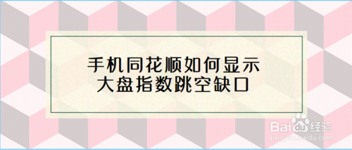 我来说说手机同花顺怎么显示大盘指数跳空缺口。