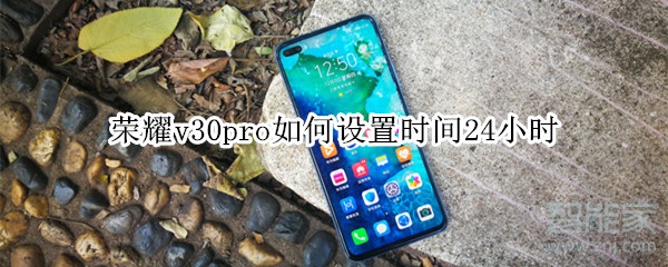 我来说说荣耀v30pro怎么设置时间24小时。