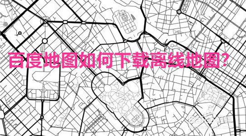 我来说说百度地图怎么下载离线地图。