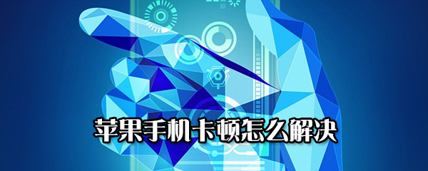 我来说说苹果手机卡顿如何处理。
