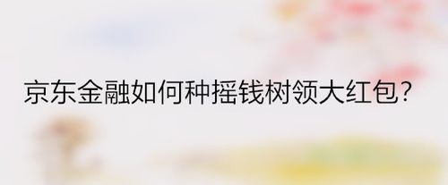 我来说说京东金融摇钱树怎么种。