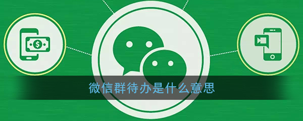我来说说微信群待办作用及用法介绍。