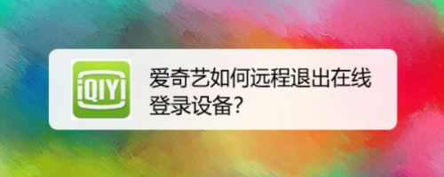 我来说说爱奇艺远程退出登录怎么做。