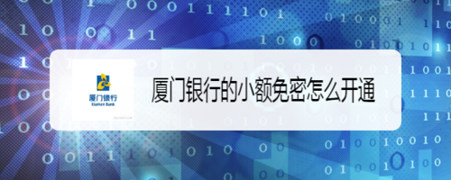 小编教你厦门银行的小额免密如何开通。