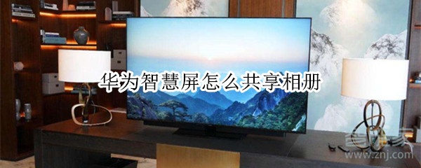 小编教你华为智慧屏如何共享相册。