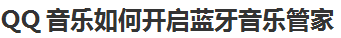 小编教你QQ音乐怎么打开蓝牙音乐管家。