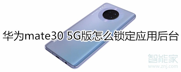 小编教你华为mate30 5G版如何锁定应用后台。