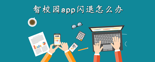 小编教你智校园app闪退如何解决。