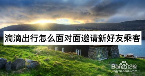 小编教你滴滴出行如何面对面邀请新好友乘客。