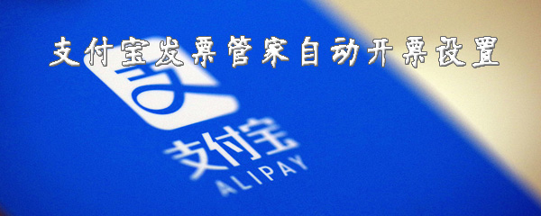 小编教你支付宝发票管家自动开票怎么设置。