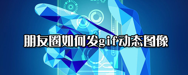 小编教你朋友圈怎么发gif动态图像。