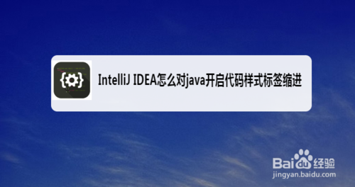 小编教你IntelliJ IDEA如何对java打开代码样式标签缩进。