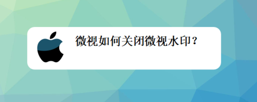 小编教你微视怎么关闭微视水印。
