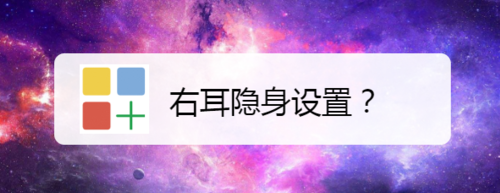 小编教你右耳隐身怎么设置。