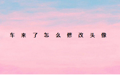 小编教你车来了如何修改头像。