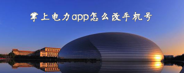 小编教你掌上电力如何修改手机号。