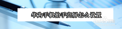 小编教你华为手机在哪打开抬手亮屏。
