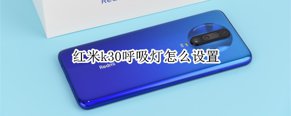 小编教你红米k30呼吸灯在哪打开。