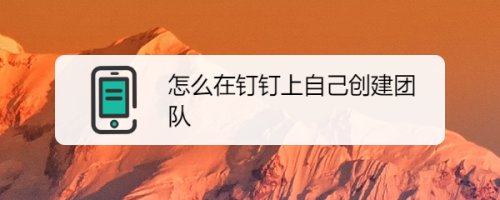 小编教你钉钉怎么创建团队。