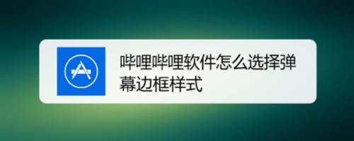 小编教你哔哩哔哩弹幕边框样式在哪选。