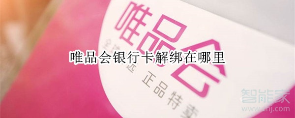 小编教你唯品会怎么解绑银行卡。