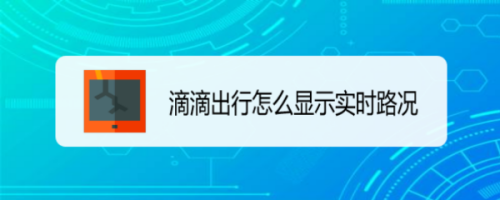 小编教你滴滴出行实时路况怎么显示。